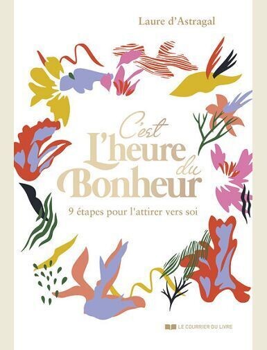 C'EST L'HEURE DU BONHEUR ! - 9 ETAPES POUR L'ATTIRER VERS SOI -
D'ASTRAGAL LAURE