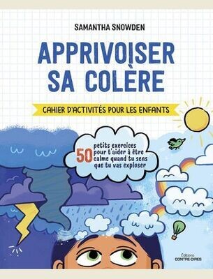 APPRIVOISER SA COLERE - CAHIER D'ACTIVITES POUR LES ENFANTS -
SNOWDEN/REBAR/HILL