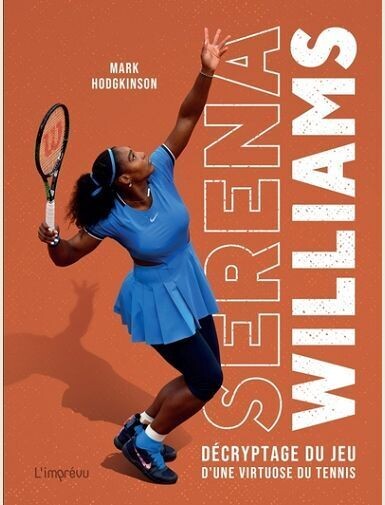 SERENA WILLIAMS. DECRYPTAGE DU JEU D'UNE VIRTUOSE DU TENNIS -
HODGKINSON MARK