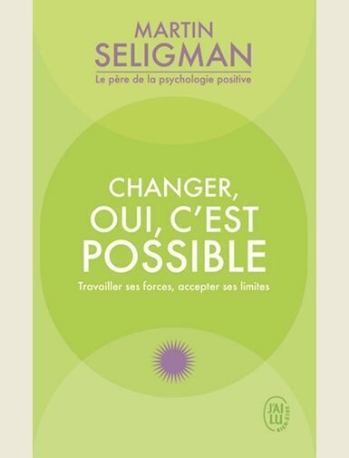 CHANGER, OUI, C'EST POSSIBLE - TRAVAILLER SES FORCES, ACCEPTER SES LIMITES -
SELIGMAN M E P.