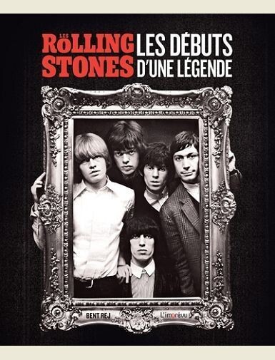 LES ROLLING STONES. LES DEBUTS D'UNE LEGENDE - BENT REJ