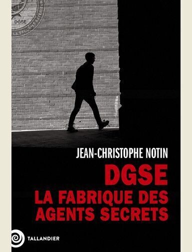 DGSE. LA FABRIQUE DES AGENTS SECRETS -
NOTIN J-C.