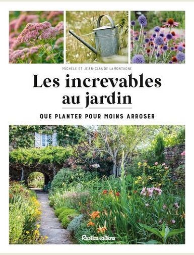 LES INCREVABLES AU JARDIN - QUE PLANTER POUR MOINS ARROSER ? -
LAMONTAGNE