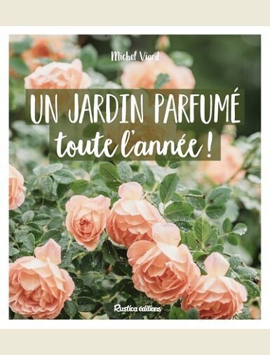 UN JARDIN PARFUME TOUTE L'ANNEE -
VIARD MICHEL