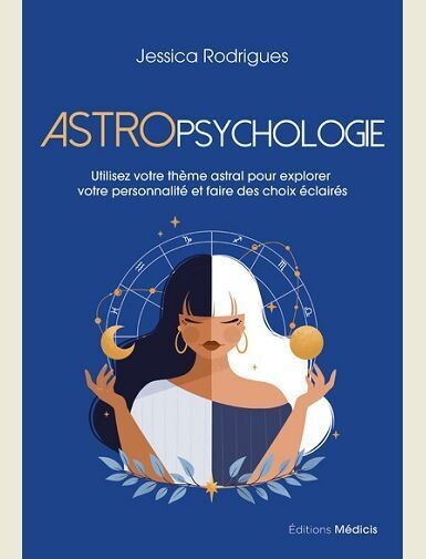 ASTROPSYCHOLOGIE - UTILISEZ VOTRE THEME ASTRAL POUR EXPLORER VOTRE PERSONNALITE ET FAIRE DES CHOIX E -
RODRIGUES JESSICA