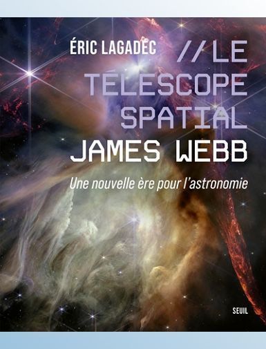 LE TELESCOPE SPATIAL JAMES WEBB - UNE NOUVELLE ERE POUR L'ASTRONOMIE - LAGADEC ERIC