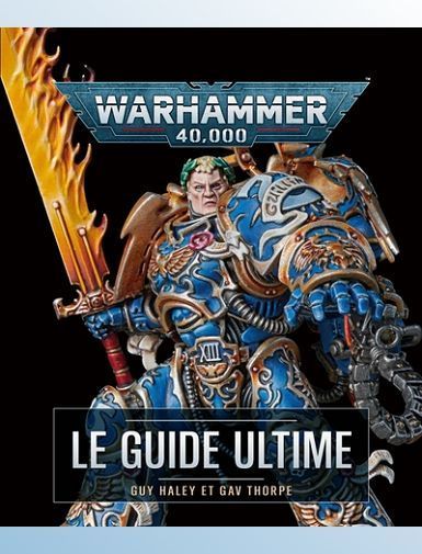 WARHAMMER 40,000 LE GUIDE ULTIME - THORPE/HALEY