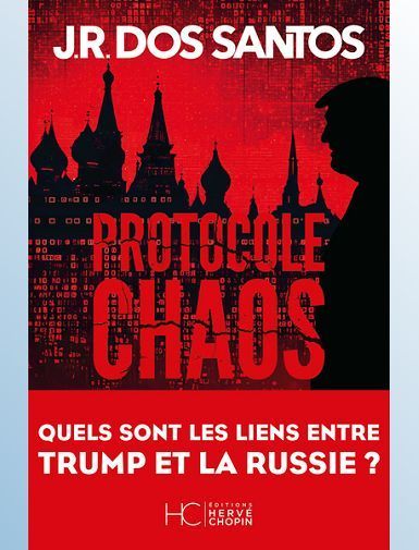 PROTOCOLE CHAOS - QUELS SONT LES LIENS ENTRE TRUMP ET LA RUSSIE ? - DOS SANTOS J R.