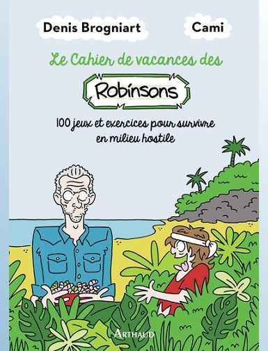 CAHIER DE VACANCES DES ROBINSONS - 100 JEUX ET EXERCICES POUR SURVIVRE EN MILIEU HOSTILE - CAMI/BROGNIART