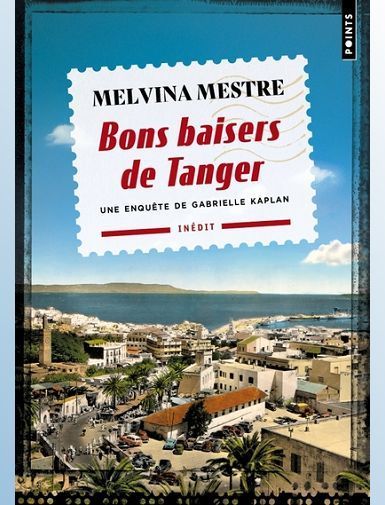 BONS BAISERS DE TANGER. UNE ENQUETE DE GABRIELLE KAPLAN-MESTRE MELVINA