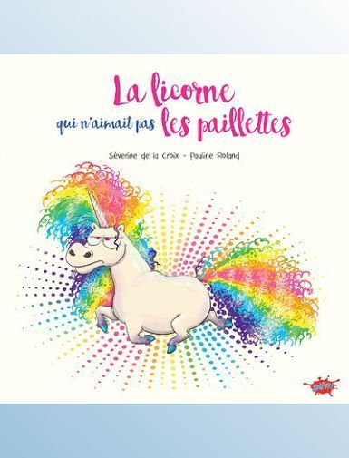 LA LICORNE QUI N'AIMAIT PAS LES PAILLETTES - LA CROIX/ROLAND