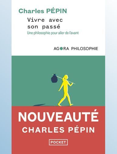 VIVRE AVEC SON PASSE - UNE PHILOSOPHIE POUR ALLER DE L'AVANT - PEPIN CHARLES