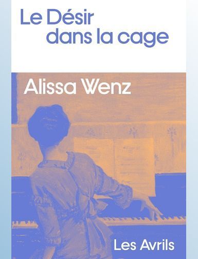 LE DESIR DANS LA CAGE - WENZ ALISSA