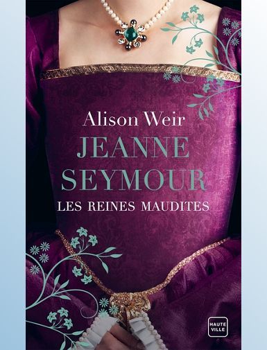 LES REINES MAUDITES, T3 : JEANNE SEYMOUR : LA REINE BIEN-AIMEE - WEIR ALISON