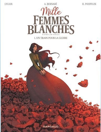 MILLE FEMMES BLANCHES - TOME 1 - UN TRAIN POUR LA GLOIRE - LYLIAN/BERNABE ANAIS