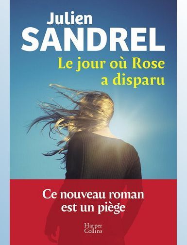LE JOUR OU ROSE A DISPARU - LE NOUVEAU ROMAN EVENEMENT EN 2025 DE JULIEN SANDREL - SANDREL JULIEN - SORTIE LE 01/10/2025