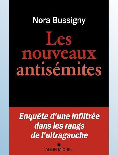 LES NOUVEAUX ANTISEMITES - ENQUETE D'UNE INFILTREE DANS LES RANGS DE L'ULTRA-GAUCHE - BUSSIGNY NORA
