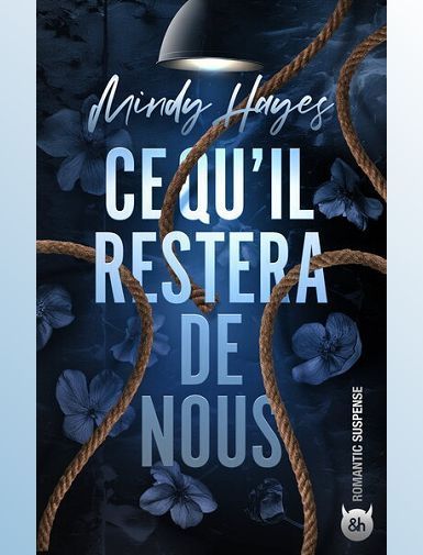 CE QU'IL RESTERA DE NOUS - UN ROMANTIC SUSPENSE ENTRE UN THRILLER ET DARK ROMANCE - HAYES MINDY