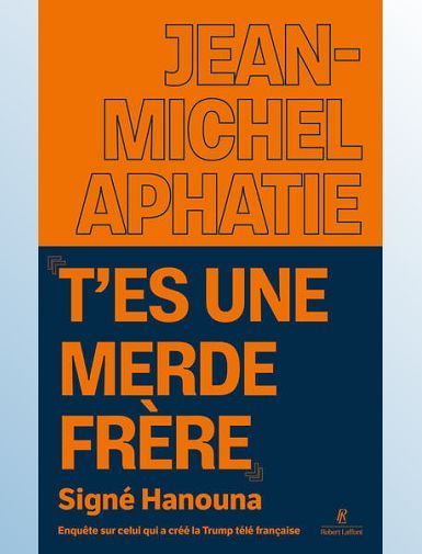 "T'ES UNE MERDE FRERE" SIGNE HANOUNA - ENQUETE SUR CELUI QUI A CREE LA TRUMP TELE FRANCAISE - APHATIE JEAN-MICHEL