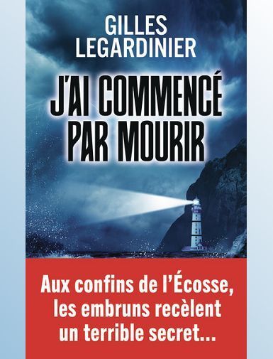 J'AI COMMENCE PAR MOURIR - LEGARDINIER GILLES
