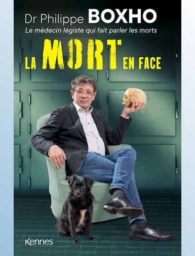 LA MORT EN FACE - DR. PHILIPPE BOXHO, LE MEDECIN LEGISTE QUI FAIT PARLER LES MORTS. - BOXHO PHILIPPE