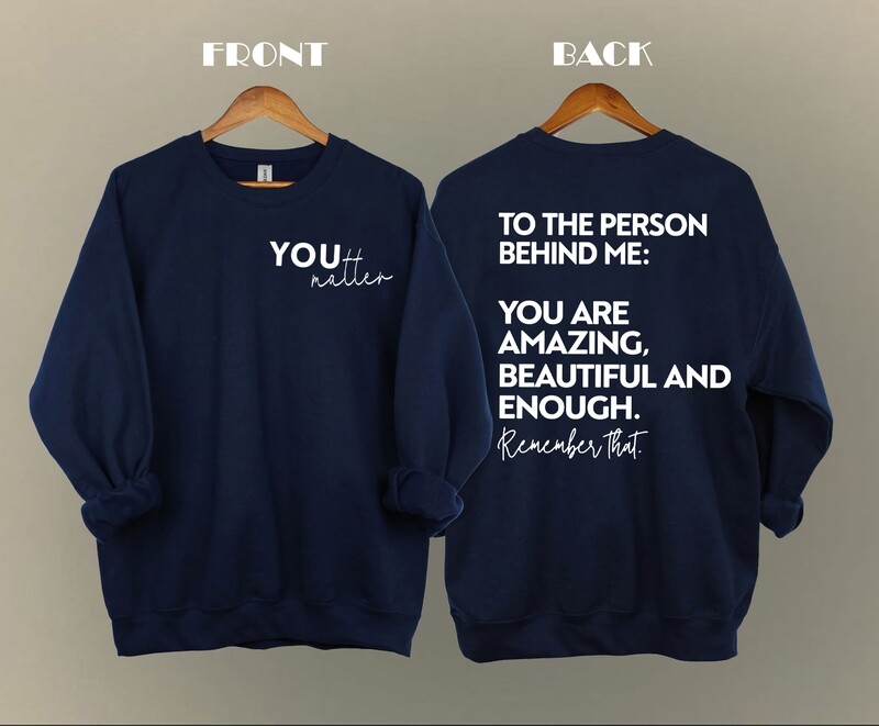 You Matter Sweatshirt, To the Person Behind Me Sweatshirt, Mental Health Matter Sweatshirt, You Are Enough Sweatshirt, Mental Health Shirt