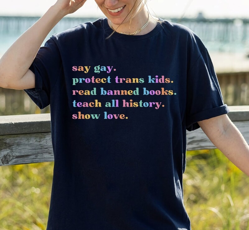 Say Gay Protect Trans Kids Read Banned Books Teach All History Show Love Shirt, Equality Shirt, Gay Pride Tshirt, Read Banned Books Shirt