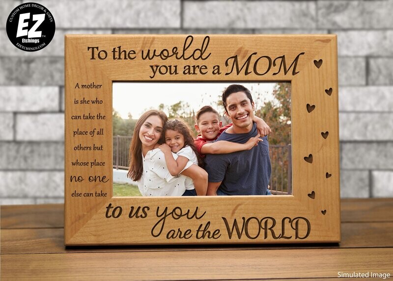 To the World you are a Mom to us you are the World