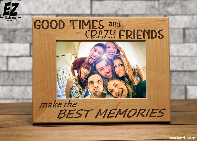 Friends Picture Frame - Good Times and Crazy Friends make the BEST MEMORIES - Best Friends