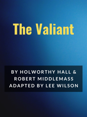 The Valiant by Holworthy Hall and Robert Middlemass adapted by Lee Wilson