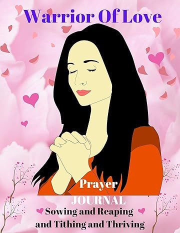 Warrior Of Love Women&#39;s Prayer Journal: Sowing And Reaping And Tithing And Thriving