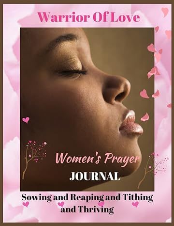 Warrior Of Love Women&#39;s Prayer Journal: Sowing And Reaping And Tithing And Thriving