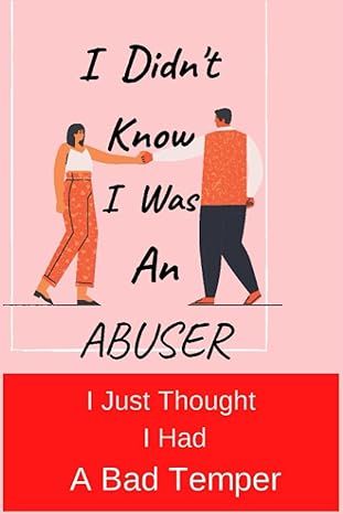 I Didn&#39;t Know I Was An Abuser: I Just Thought I Had A Bad Temper