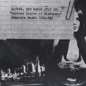 HICKEY - THE NAKED CULT OF: VARIOUS STATES OF DISREPAIR COMPLETE WORKS 1994-''97 LP with download