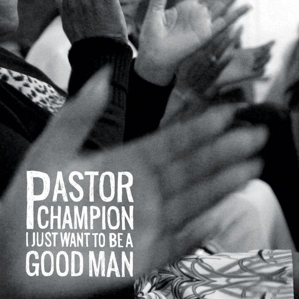 Pastor Champion – I Just Want To Be A Good Man CD