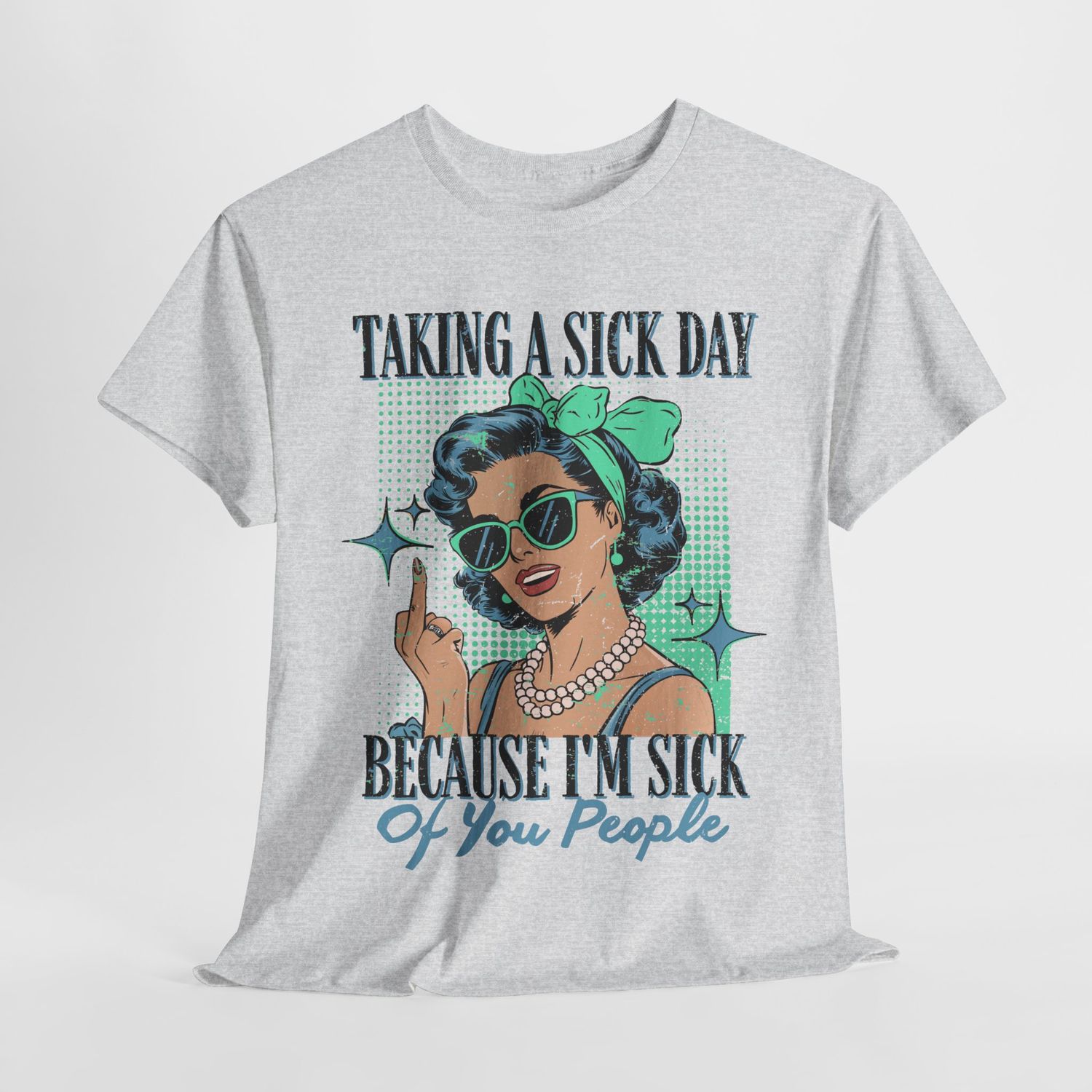 TAKING A SICK DAY BECAUSE I&#39;M SICK OF YOU PEOPLE Shirt