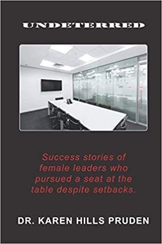 Undeterred: Success Stories of Female Leaders Who Pursued a Seat at the Table