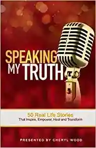 Speaking My Truth: 50 Real Life Stories That Inspire, Empower, Heal and Transform