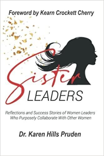 Sister Leaders: Reflections and Success Stories of Women Leaders Who Purposely Collaborate With Other Women