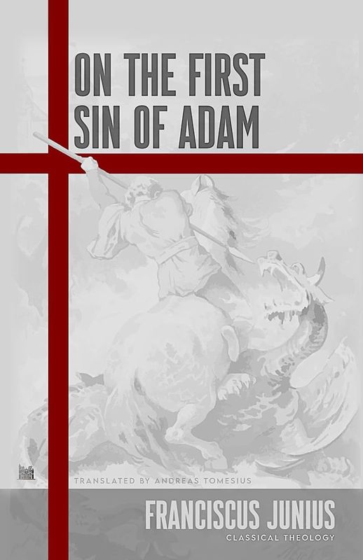 On the First Sin of Adam (PDF) by Franciscus Junius On the First Sin of Adam (PDF) by Franciscus Junius