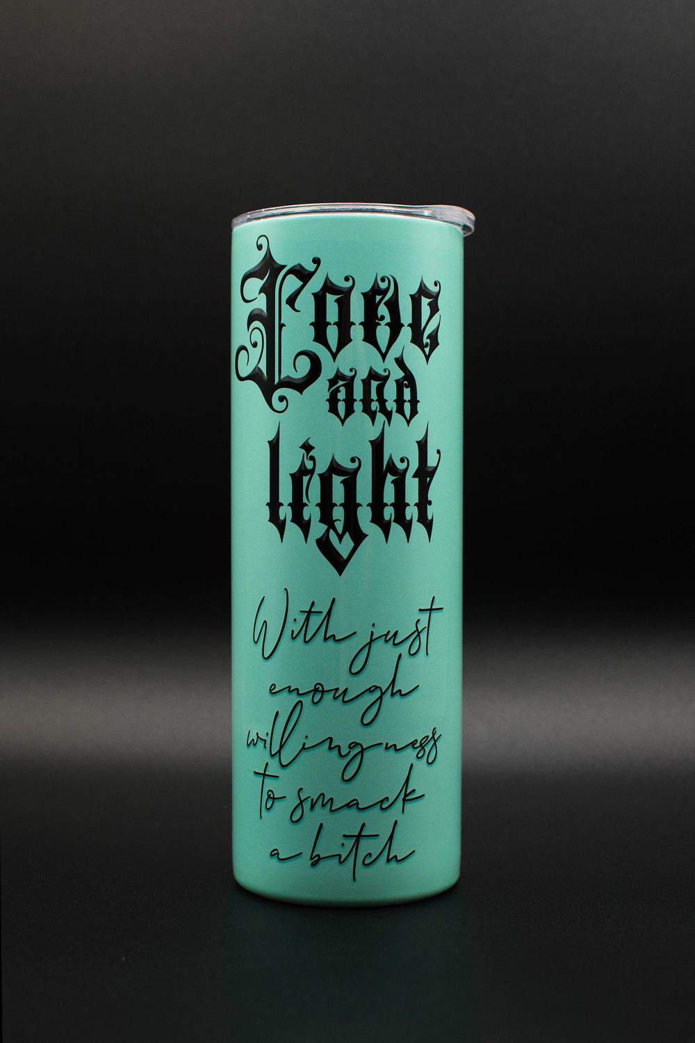 Love and Light with just enough willingness to smack a bitch tumbler