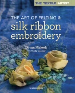 The Art of Felting and Silk Ribbon Embroidery
