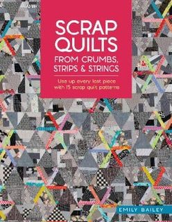 Scrap Quilts from Crumbs, Strips and String