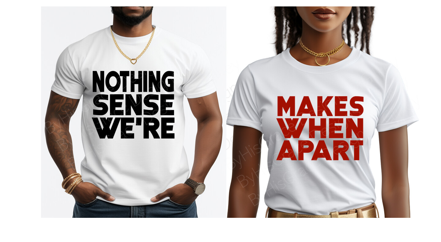Love Couples: Nothing Makes Sense When We&#39;re apart Shirt