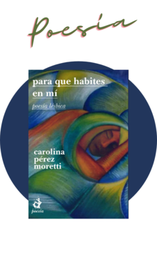 Para que habites en mí, poesía lésbica de Carolina Pérez Moretti