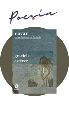 Cavar, refundaciones de la duda, poemario de Graciela Estévez