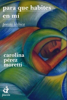 Para que habites en mí, poesía lésbica de Carolina Pérez Moretti