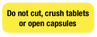 Do not cut, crush tablets or open capsules Label
