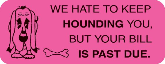 WE HATE TO KEEP HOUNDING YOU...PAST DUE Labels WE HATE TO KEEP HOUNDING YOU...PAST DUE Labels