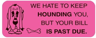 WE HATE TO KEEP HOUNDING YOU...PAST DUE Labels